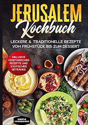 Cookbooks, Simple. Jerusalem Kochbuch: Leckere & traditionelle Rezepte vom Frühstück bis zum Dessert - Inklusive vegetarischer Rezepte und exotischer Getränke. BoD - Books on Demand, 2021.
