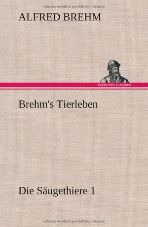 Brehm, Alfred. Brehm's Tierleben:Die Säugethiere 1. TREDITION CLASSICS, 2012.