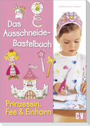 Das Ausschneide-Bastelbuch - Prinzessin, Fee & Einhorn