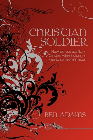 Adams, Ben. Christian Soldier - How do you act like a Christian while holding a gun to someone's face?. AuthorHouse, 2008.