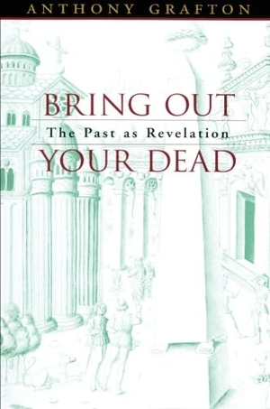 Grafton, Anthony. Bring Out Your Dead - The Past as Revelation. Harvard University Press, 2004.