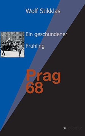 Stikklas, Wolf. Ein geschundener Frühling - Prag 1968. tredition, 2018.
