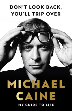 Caine, Michael. Don't Look Back, You'll Trip Over - My Guide to Life - An Ideal Father's Day Gift. Orion, 2024.