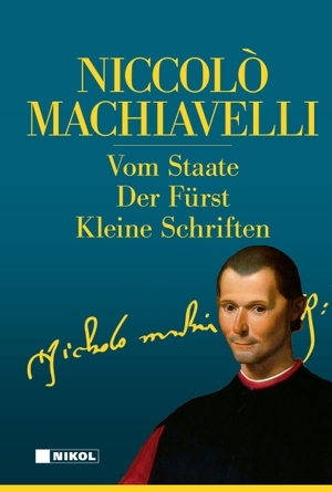 Machiavelli, Niccolo. Niccolo Machiavelli: Hauptwerke - Vom Staate, Der Fürst, Kleine Schriften. Nikol Verlagsges.mbH, 2022.
