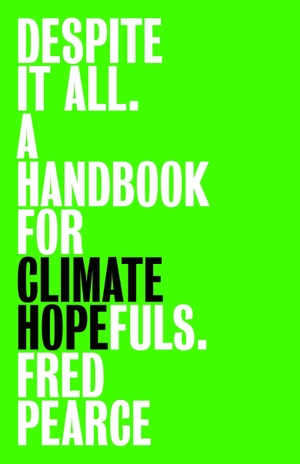 Pearce, Fred. Despite It All - A Handbook for Climate Hopefuls. Granta Publications, 2026.