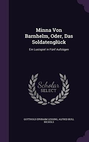 Lessing, Gotthold Ephraim / Alfred Bull Nichols. Minna Von Barnhelm, Oder, Das Soldatenglück: Ein Lustspiel in Fünf Aufzügen. Touchladybirdlucky Studios, 2016.
