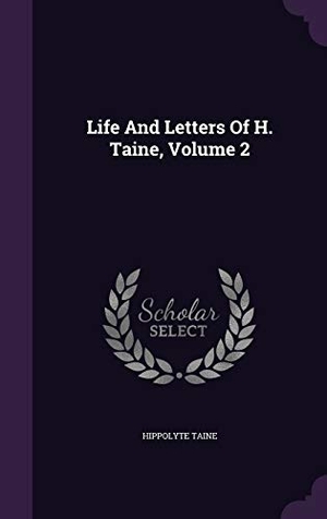 Taine, Hippolyte. Life And Letters Of H. Taine, Volume 2. Touchladybirdlucky Studios, 2016.