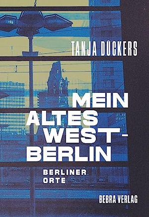 Dückers, Tanja. Mein altes West-Berlin - Berliner Orte. Edition Q, 2023.