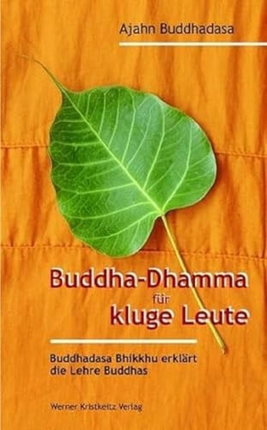 Buddhadasa Bhikkhu, Ajahn. Buddha-Dhamma für kluge Leute - Buddhadasa Bhikkhu erklärt die Lehre Buddhas. Kristkeitz Werner, 2009.