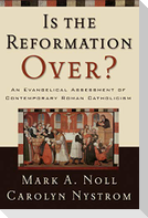 Is the Reformation Over?: An Evangelical Assessment of Contemporary Roman Catholicism