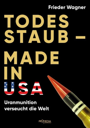 Wagner, Frieder. Todesstaub - Made in USA - Uranmunition verseucht die Welt. Promedia Verlagsges. Mbh, 2019.
