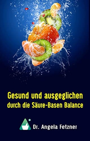 Fetzner, Angela. Gesund und ausgeglichen durch die Säure-Basen Balance. Books on Demand, 2019.