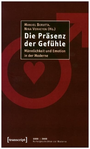 Borutta, Manuel / Buschmann, Nikolaus et al. Die Präsenz der Gefühle - Männlichkeit und Emotion in der Moderne. Transcript Verlag, 2019.