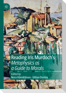 Reading Iris Murdoch's Metaphysics as a Guide to Morals