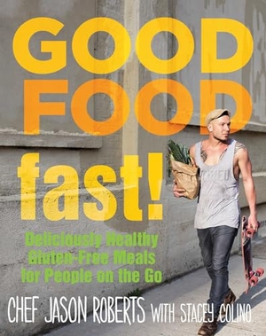 Roberts, Jason / Stacey Colino. Good Food--Fast! - Deliciously Healthy Gluten-Free Meals for People on the Go. Globe Pequot Press, 2014.