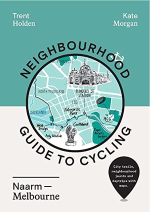 Morgan, Kate / Trent Holden. Neighbourhood Guide to Cycling Naarm - Melbourne. Hardie Grant Explore, 2022.