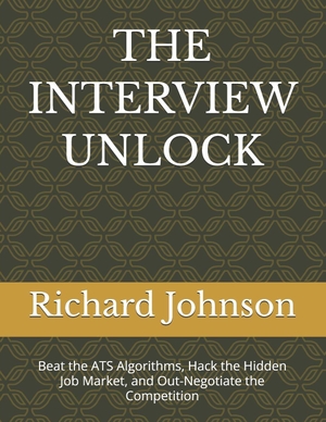 Johnson, Richard. THE INTERVIEW UNLOCK - Beat the ATS Algorithms, Hack the Hidden Job Market, and Out-Negotiate the Competition. Independently published, 2026.