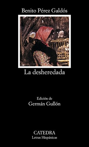 Pérez Galdós, Benito / Germán Gullón Palacio. La desheredada. Ediciones Cátedra, 2000.