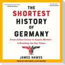 The Shortest History of Germany Lib/E: From Julius Caesar to Angela Merkel-A Retelling for Our Times
