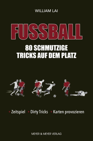 Lai, William. Fußball: 80 schmutzige Tricks auf dem Platz - Zeitspiel, Dirty Tricks, Karten provozieren. Meyer + Meyer Fachverlag, 2020.