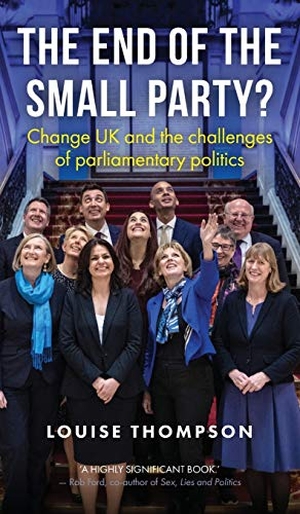 Thompson, Louise. The end of the small party? - Change UK and the challenges of parliamentary politics. Manchester University Press, 2020.