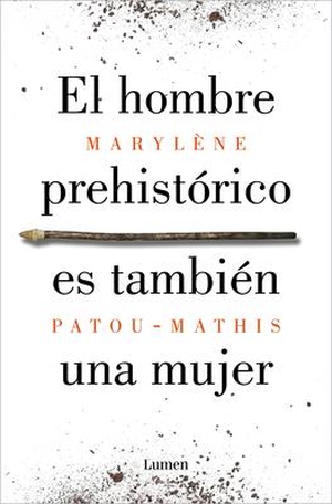 Patou-Mathis, Marylène. El Hombre Prehistórico Es También Una Mujer / Prehistoric Man Is Also a Woman. Prh Grupo Editorial, 2021.