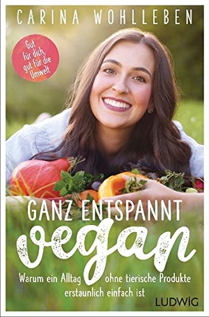 Wohlleben, Carina. Ganz entspannt vegan - Warum ein Alltag ohne tierische Produkte erstaunlich einfach ist - Gut für dich, gut für die Umwelt. Ludwig Verlag, 2022.