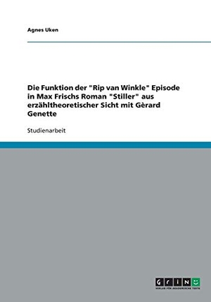 Uken, Agnes. Die Funktion der "Rip van Winkle" Episode in Max Frischs Roman "Stiller" aus erzähltheoretischer Sicht mit Gèrard Genette. GRIN Verlag, 2007.