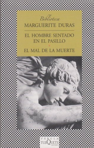 Duras, Marguerite. El hombre sentado en el pasillo y el mal de la muerte. Tusquets Editores, 2010.