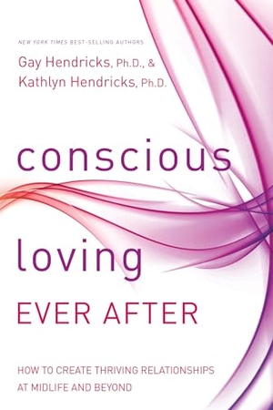 Hendricks, Gay / Kathlyn Hendricks. Conscious Loving Ever After - How to Create Thriving Relationships at Midlife and Beyond. Penguin Random House LLC, 2016.