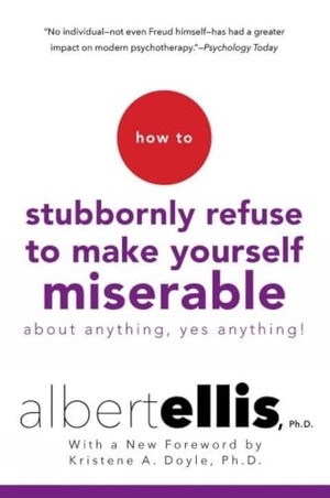 Ellis, Albert. How to Stubbornly Refuse to Make Yourself Miserable about Anything--Yes, Anything!. Kensington Publishing Corporation, 2016.