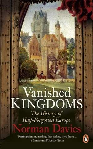 Davies, Norman. Vanished Kingdoms - The History of Half-Forgotten Europe. Penguin Books Ltd (UK), 2012.