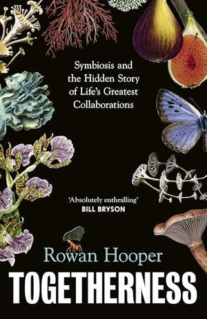 Hooper, Rowan. Togetherness - Symbiosis and the Hidden Story of Life's Greatest Collaborations. Random House UK Ltd, 2026.