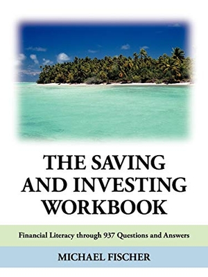Fischer, Michael. The Saving and Investing Workbook - Financial Literacy Through 937 Questions and Answers.. AuthorHouse UK, 2010.