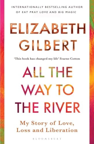 Gilbert, Elizabeth. All the Way to the River - My Story of Love, Loss and Liberation. Bloomsbury UK, 2026.