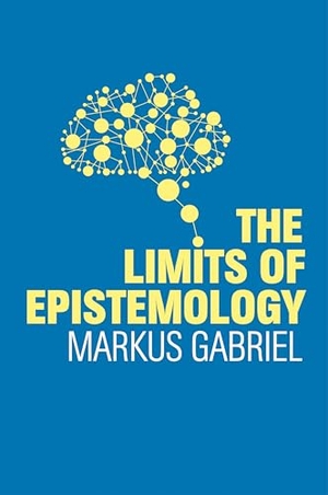 Gabriel, Markus. The Limits of Epistemology. Polity Press, 2020.