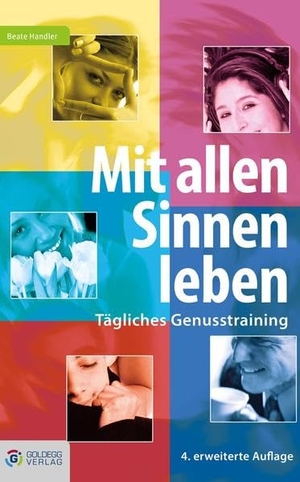 Handler, Beate. Mit allen Sinnen leben - Tägliches Genusstraining. Goldegg Verlag, 2018.