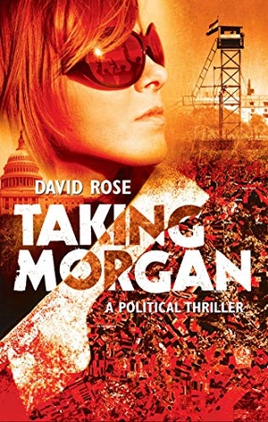 Rose, David. Taking Morgan: A Political Thriller. SKYHORSE PUB, 2015.