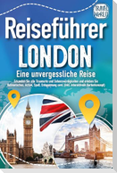 Reiseführer London - Eine unvergessliche Reise : Erkunden Sie alle Traumorte und Sehenswürdigkeiten und erleben Sie Kulinarisches, Action, Spaß, Entspannung uvm. (inkl. interaktivem Kartenkonzept)