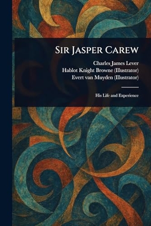 Lever, Charles James / Browne, Hablot Knight et al. Sir Jasper Carew. Creative Media Partners, LLC, 2025.
