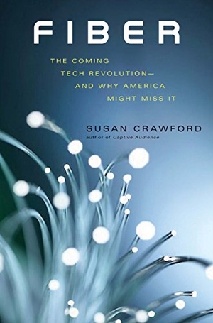 Crawford, Susan. Fiber - The Coming Tech Revolution--And Why America Might Miss It. Yale University Press, 2019.