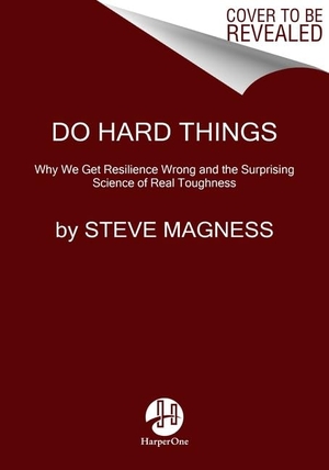 Magness, Steve. Do Hard Things - Why We Get Resilience Wrong and the Surprising Science of Real Toughness. Harper Collins Publ. USA, 2027.