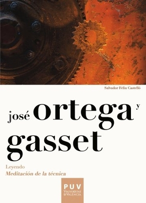 Ortega Y Gasset, José / Salvador Feliu Castelló. José Ortega y Gasset : leyendo meditación de la técnica. Publicacions de la Universitat de València, 2013.