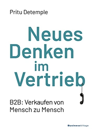 Detemple, Pritu. Neues Denken im Vertrieb - B2B: Verkaufen von Mensch zu Mensch. BusinessVillage GmbH, 2021.
