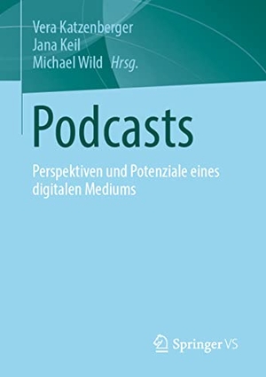 Katzenberger, Vera / Michael Wild et al (Hrsg.). Podcasts - Perspektiven und Potenziale eines digitalen Mediums. Springer Fachmedien Wiesbaden, 2022.