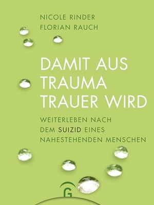 Rauch, Florian / Nicole Rinder. Damit aus Trauma Trauer wird - Weiterleben nach dem Suizid eines nahestehenden Menschen. Guetersloher Verlagshaus, 2016.