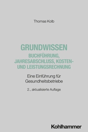 Kolb, Thomas. Grundwissen Buchführung, Jahresabschluss, Kosten- und Leistungsrechnung - Eine Einführung für Gesundheitsbetriebe. Kohlhammer W., 2026.