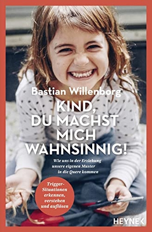 Willenborg, Bastian / Claus Peter Simon. Kind, du machst mich wahnsinnig! - Wie uns in der Erziehung unsere eigenen Muster in die Quere kommen - Trigger-Situationen erkennen, verstehen und auflösen. Heyne Taschenbuch, 2022.