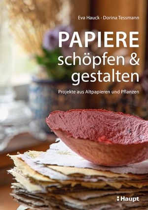 Hauck, Eva / Dorina Tessmann. Papiere schöpfen und gestalten - Projekte aus Altpapieren und Pflanzen. Haupt Verlag AG, 2024.