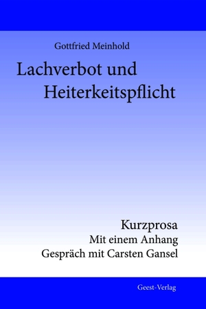 Meinhold, Gottfried. Lachverbot und Heiterkeitspflicht - Kurzprosa - Mit einem Anhang Gespräch mit Carten Gansel. Geest-Verlag GmbH, 2026.